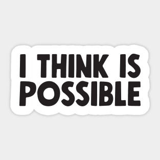 I THINK IS POSSIBLE Sticker